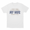 My Wife Knows It All Unisex T Shirt White